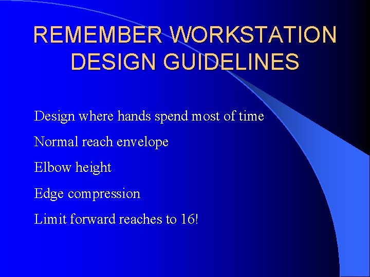 REMEMBER WORKSTATION DESIGN GUIDELINES Design where hands spend most of time Normal reach envelope