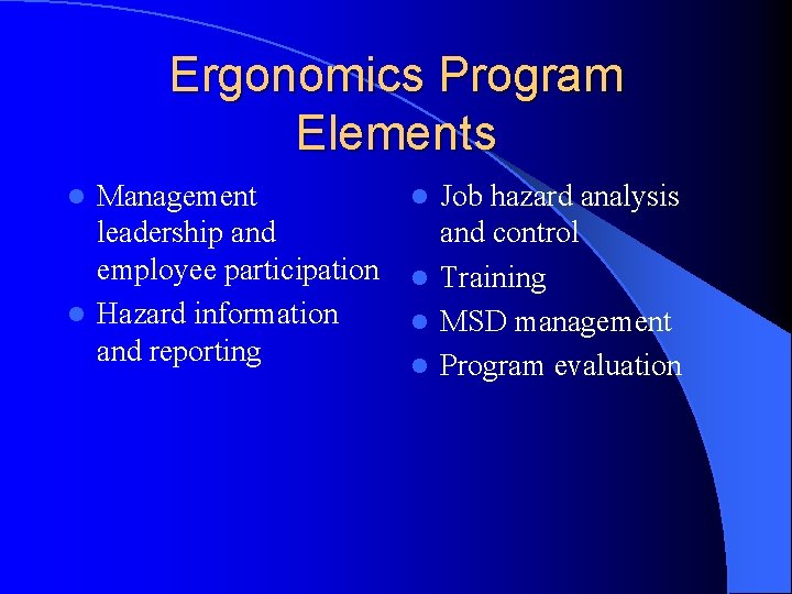Ergonomics Program Elements Management leadership and employee participation l Hazard information and reporting l
