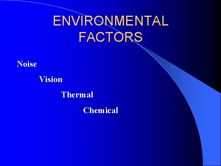 ENVIRONMENTAL FACTORS Noise Vision Thermal Chemical 
