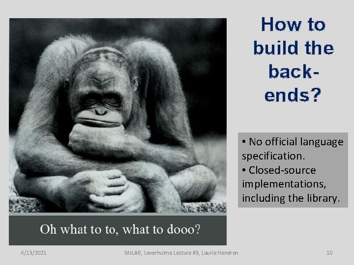 How to build the backends? • No official language specification. • Closed-source implementations, including