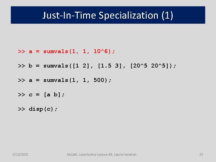 Just-In-Time Specialization (1) >> a = sumvals(1, 1, 10^6); >> b = sumvals([1 2],