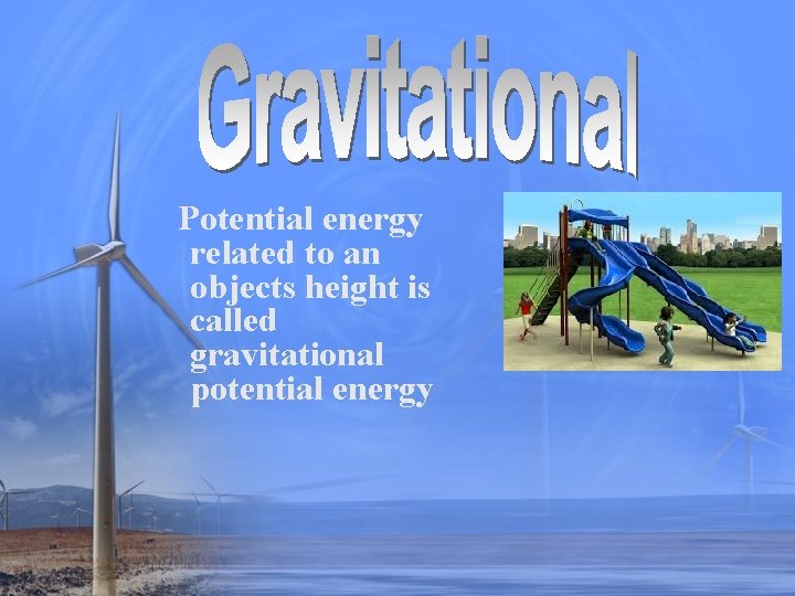 Potential energy related to an objects height is called gravitational potential energy 