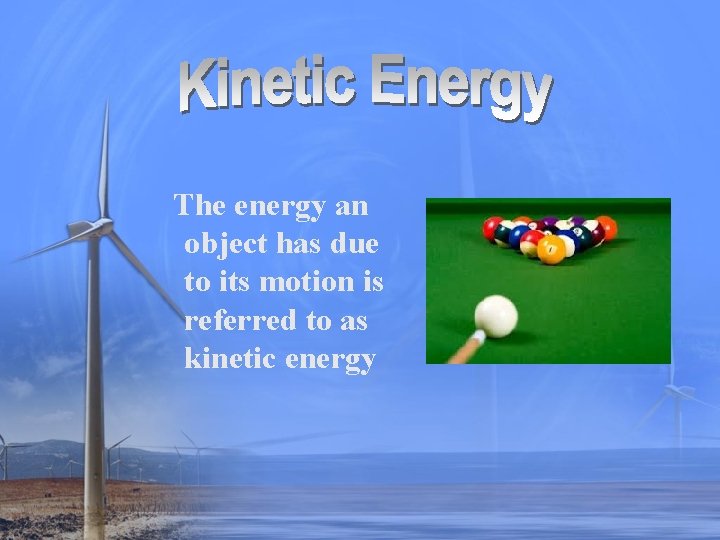 The energy an object has due to its motion is referred to as kinetic