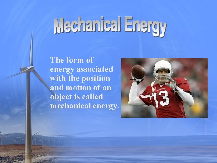 The form of energy associated with the position and motion of an object is