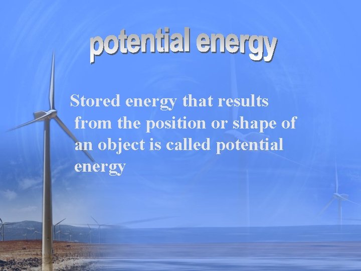 Stored energy that results from the position or shape of an object is called