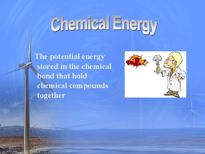 The potential energy stored in the chemical bond that hold chemical compounds together 