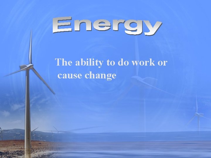 The ability to do work or cause change 