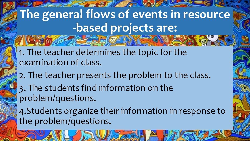 The general flows of events in resource -based projects are: 1. The teacher determines