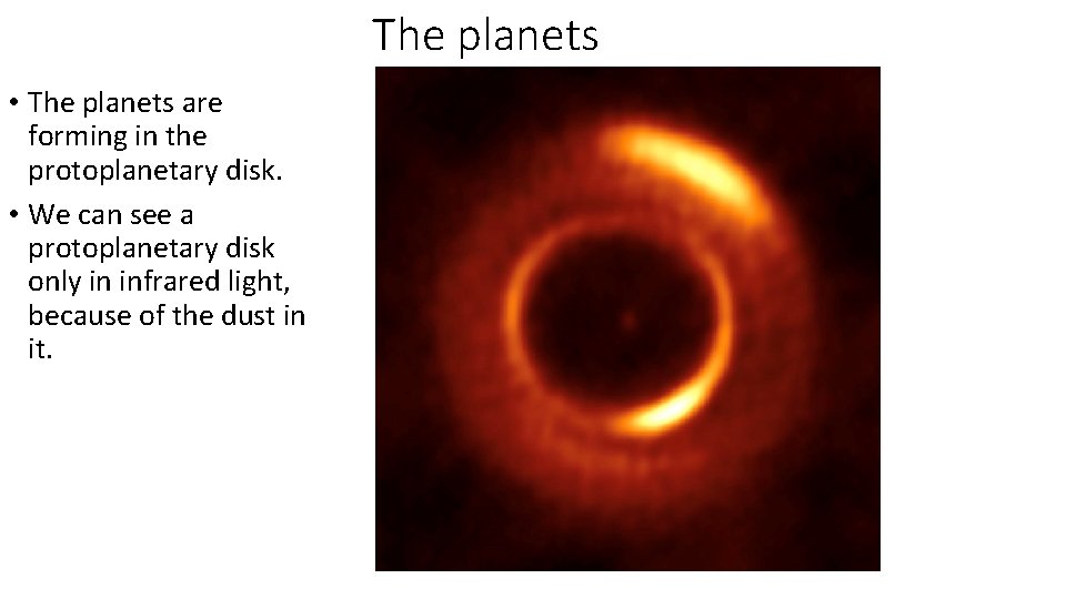 The planets • The planets are forming in the protoplanetary disk. • We can