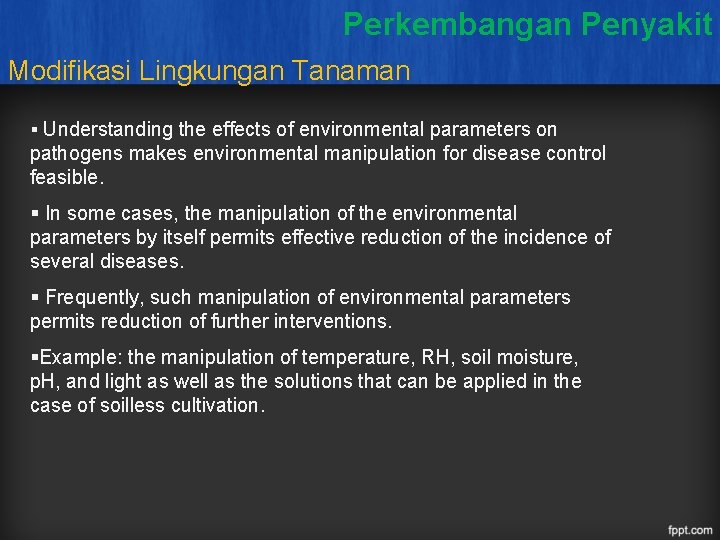 Perkembangan Penyakit Modifikasi Lingkungan Tanaman § Understanding the effects of environmental parameters on pathogens