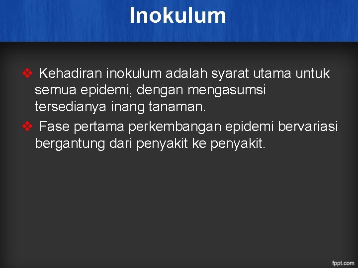 Inokulum v Kehadiran inokulum adalah syarat utama untuk semua epidemi, dengan mengasumsi tersedianya inang