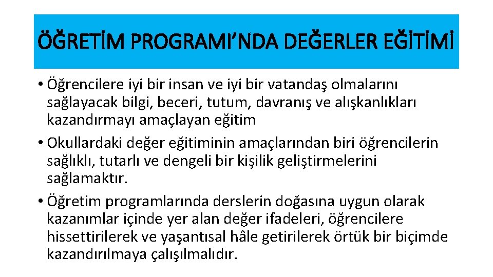 ÖĞRETİM PROGRAMI’NDA DEĞERLER EĞİTİMİ • Öğrencilere iyi bir insan ve iyi bir vatandaş olmalarını