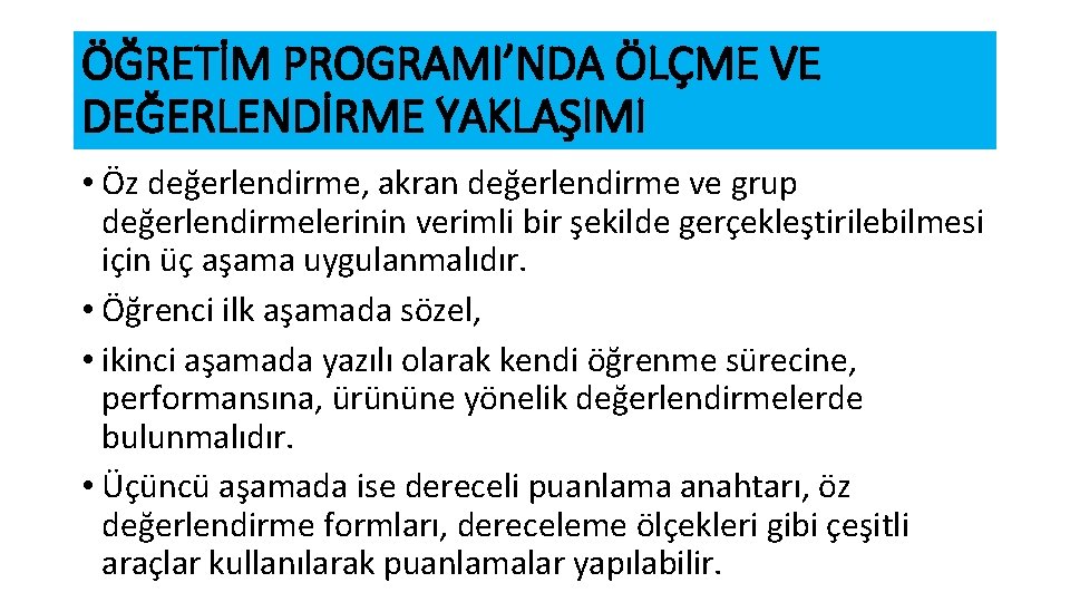 ÖĞRETİM PROGRAMI’NDA ÖLÇME VE DEĞERLENDİRME YAKLAŞIMI • Öz değerlendirme, akran değerlendirme ve grup değerlendirmelerinin