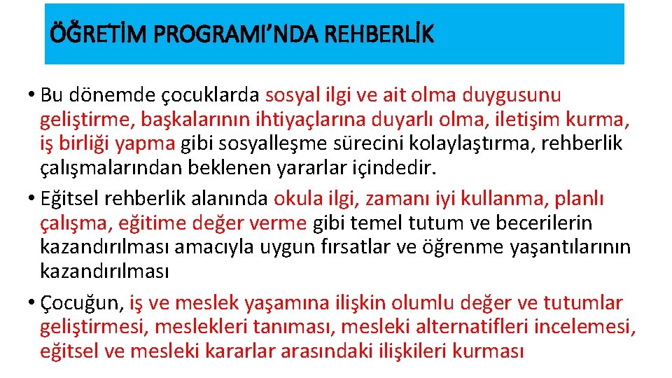 ÖĞRETİM PROGRAMI’NDA REHBERLİK • Bu dönemde çocuklarda sosyal ilgi ve ait olma duygusunu geliştirme,