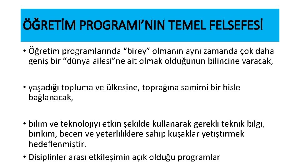 ÖĞRETİM PROGRAMI’NIN TEMEL FELSEFESİ • Öğretim programlarında “birey” olmanın aynı zamanda çok daha geniş