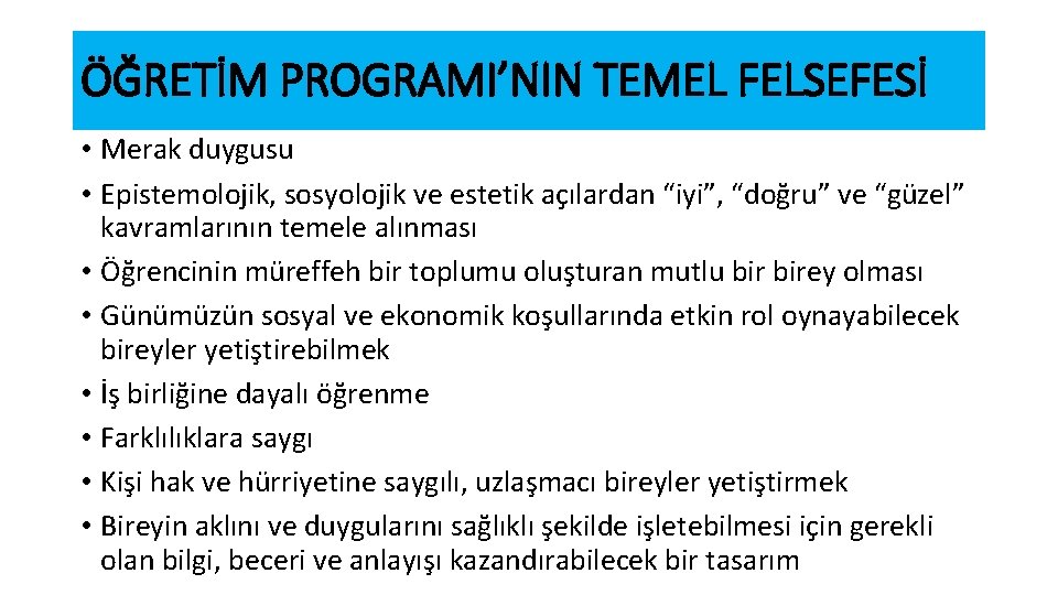 ÖĞRETİM PROGRAMI’NIN TEMEL FELSEFESİ • Merak duygusu • Epistemolojik, sosyolojik ve estetik açılardan “iyi”,