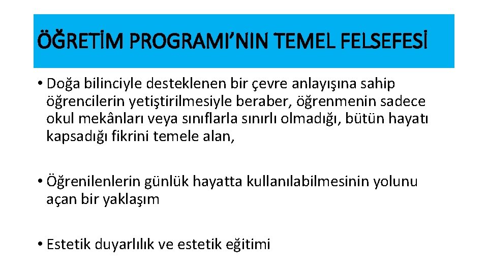ÖĞRETİM PROGRAMI’NIN TEMEL FELSEFESİ • Doğa bilinciyle desteklenen bir çevre anlayışına sahip öğrencilerin yetiştirilmesiyle