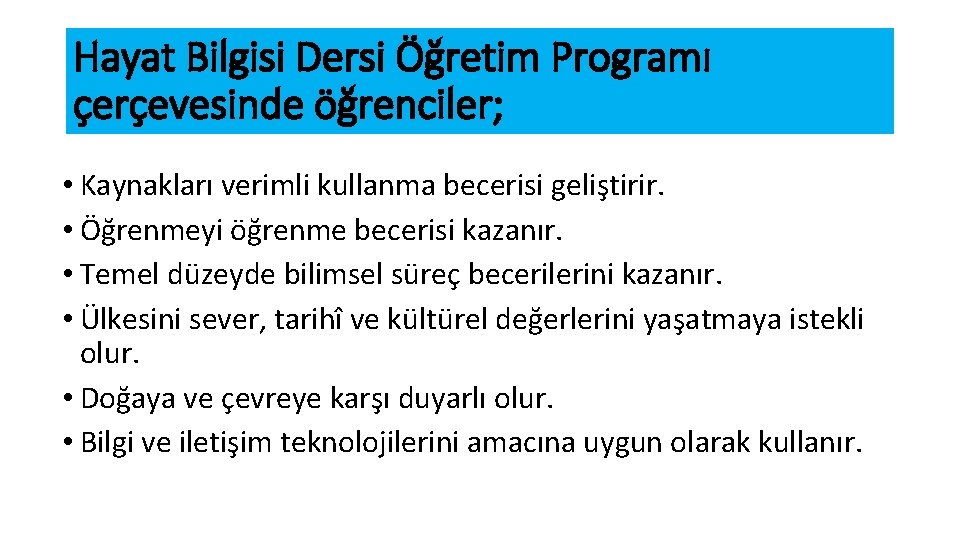 Hayat Bilgisi Dersi Öğretim Programı çerçevesinde öğrenciler; • Kaynakları verimli kullanma becerisi geliştirir. •