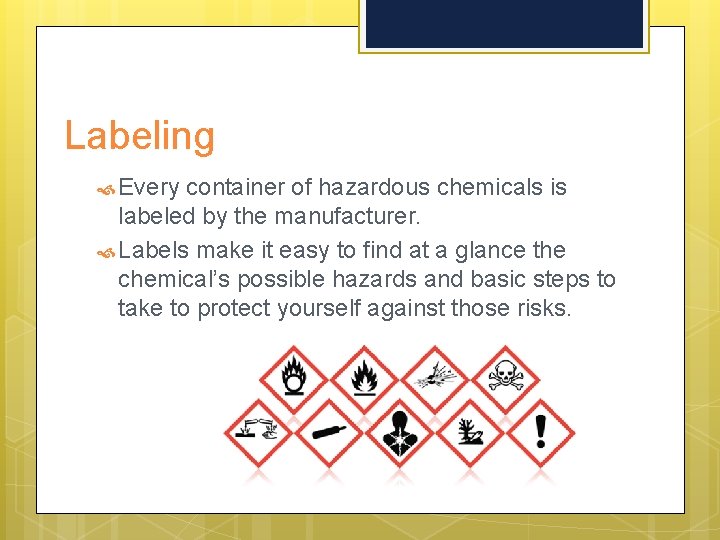 Labeling Every container of hazardous chemicals is labeled by the manufacturer. Labels make it