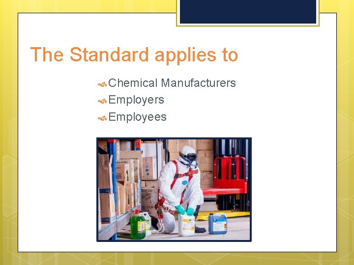 The Standard applies to Chemical Manufacturers Employees 