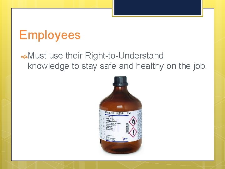 Employees Must use their Right-to-Understand knowledge to stay safe and healthy on the job.