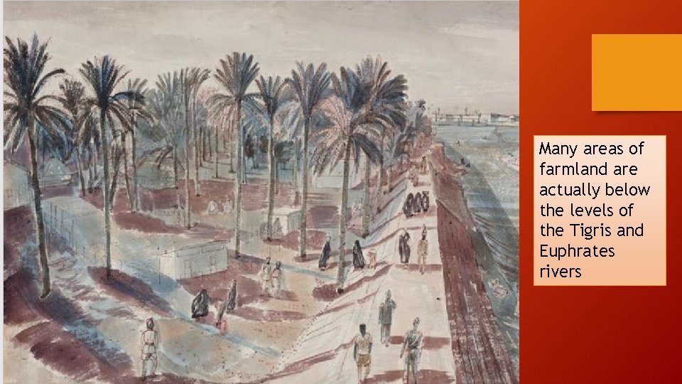 Many areas of farmland are actually below the levels of the Tigris and Euphrates