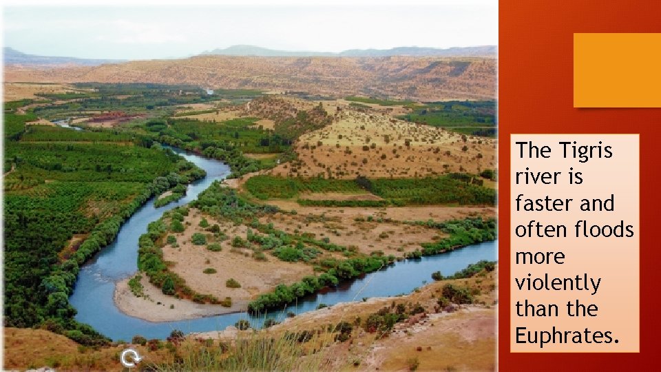 The Tigris river is faster and often floods more violently than the Euphrates. 