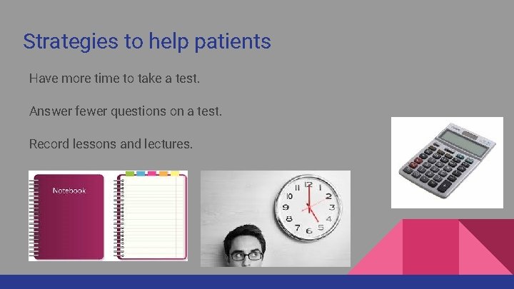Strategies to help patients Have more time to take a test. Answer fewer questions