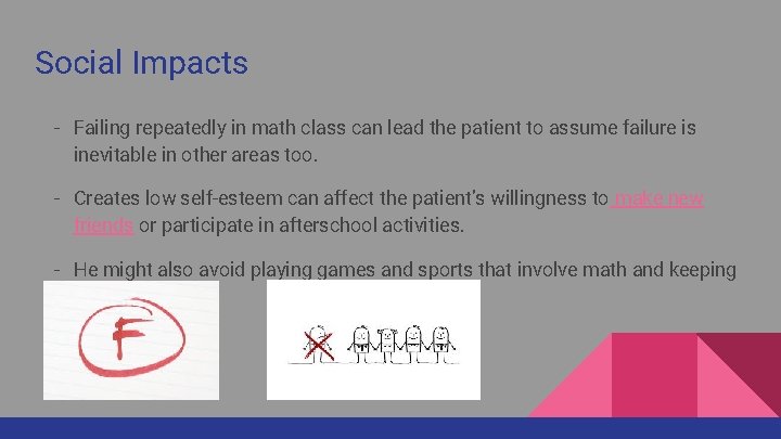 Social Impacts - Failing repeatedly in math class can lead the patient to assume