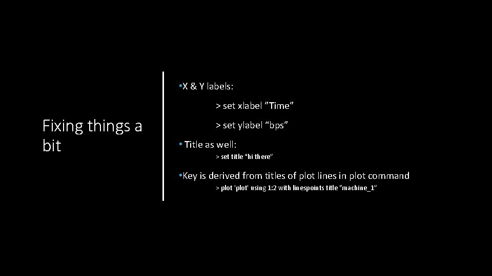  • X & Y labels: > set xlabel ”Time” Fixing things a bit