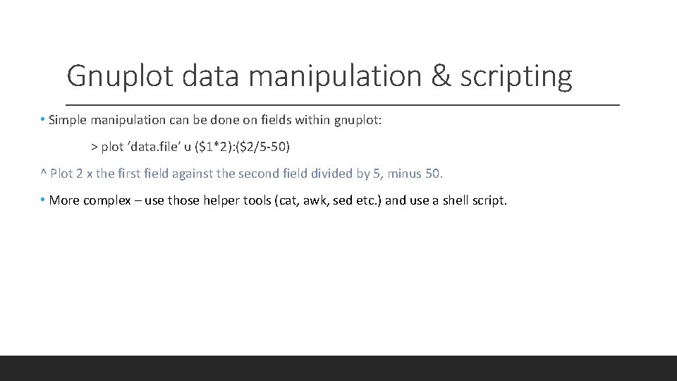 Gnuplot data manipulation & scripting • Simple manipulation can be done on fields within