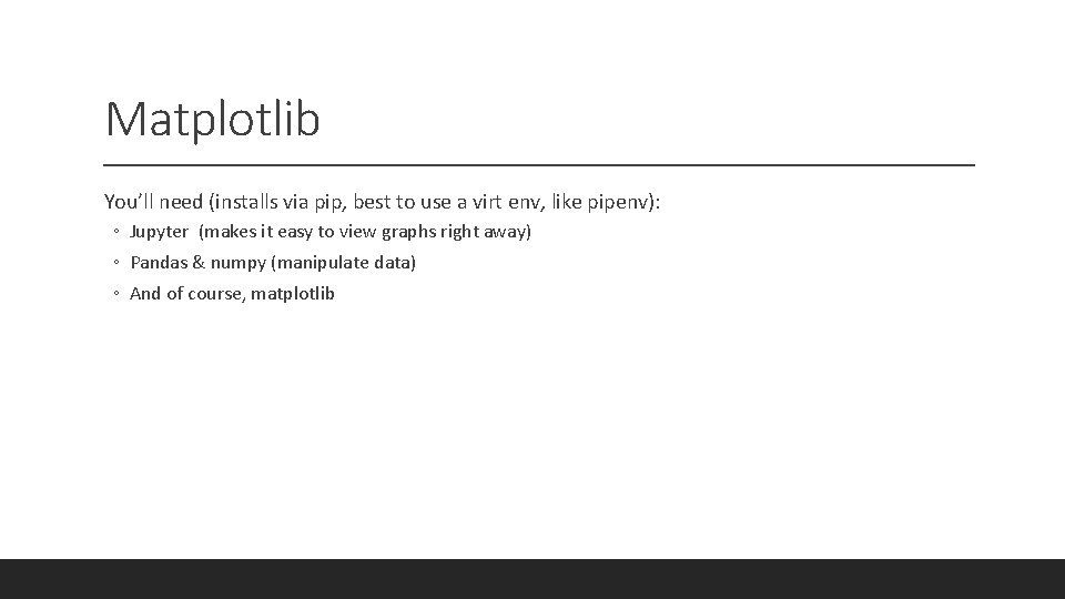 Matplotlib You’ll need (installs via pip, best to use a virt env, like pipenv):