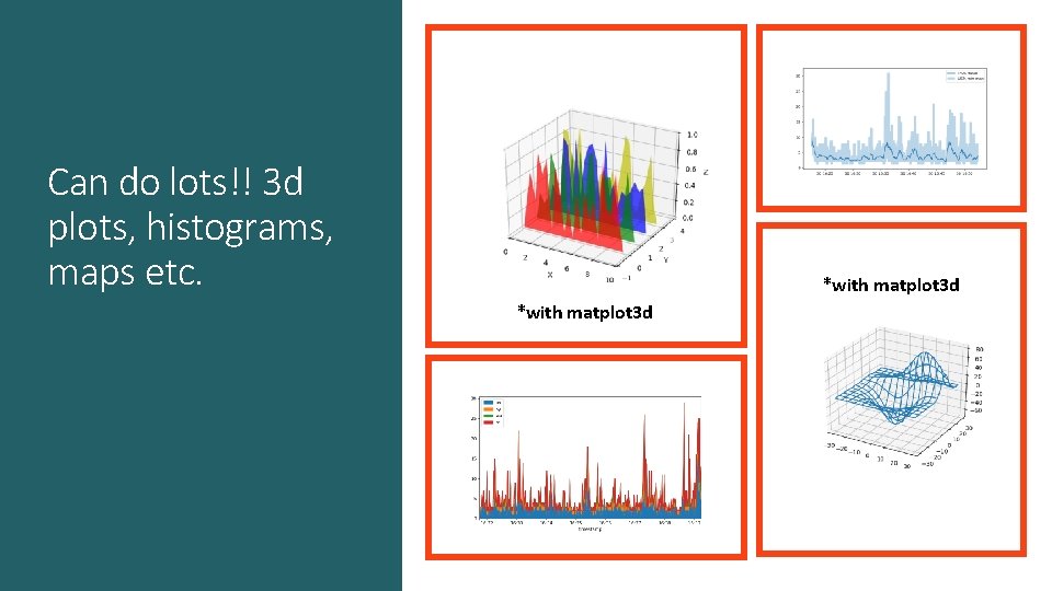 Can do lots!! 3 d plots, histograms, maps etc. *with matplot 3 d 