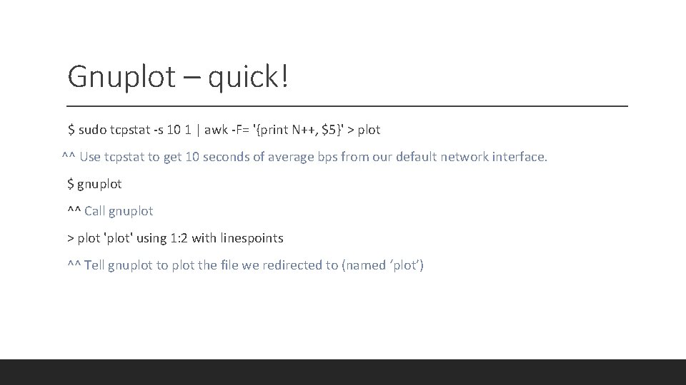 Gnuplot – quick! $ sudo tcpstat -s 10 1 | awk -F= '{print N++,