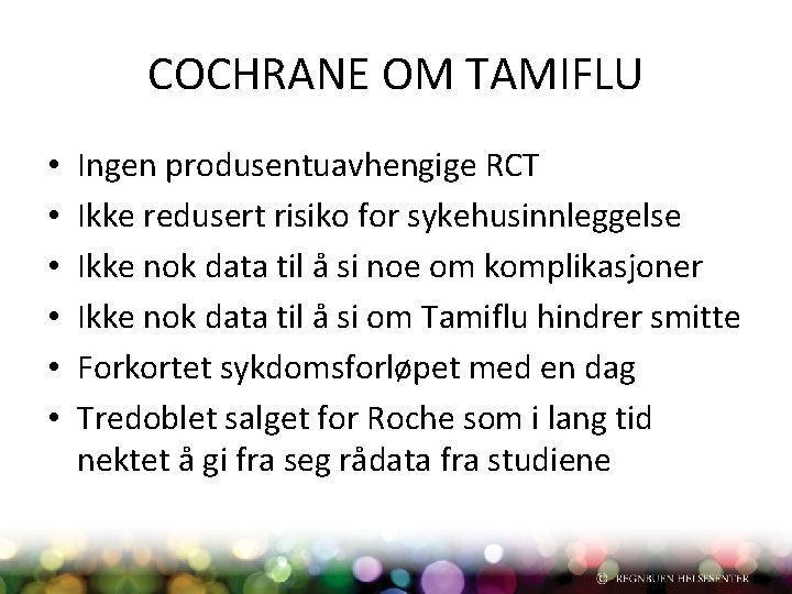 COCHRANE OM TAMIFLU • • • Ingen produsentuavhengige RCT Ikke redusert risiko for sykehusinnleggelse