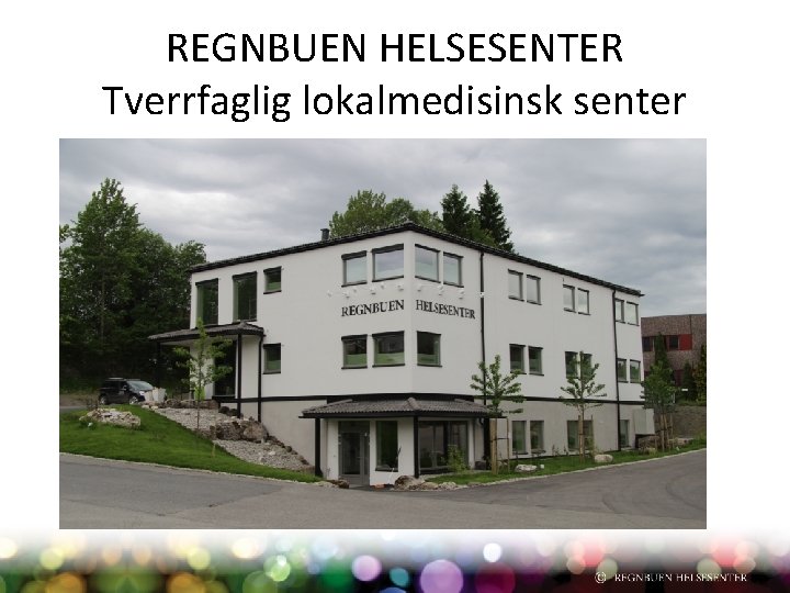 REGNBUEN HELSESENTER Tverrfaglig lokalmedisinsk senter 