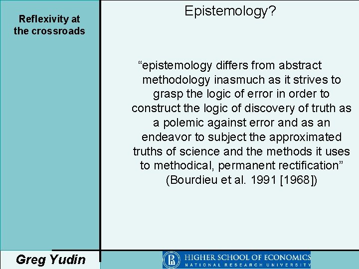 Reflexivity at the crossroads Epistemology? “epistemology differs from abstract methodology inasmuch as it strives