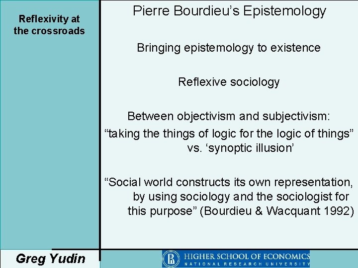 Reflexivity at the crossroads Pierre Bourdieu’s Epistemology Bringing epistemology to existence Reflexive sociology Between