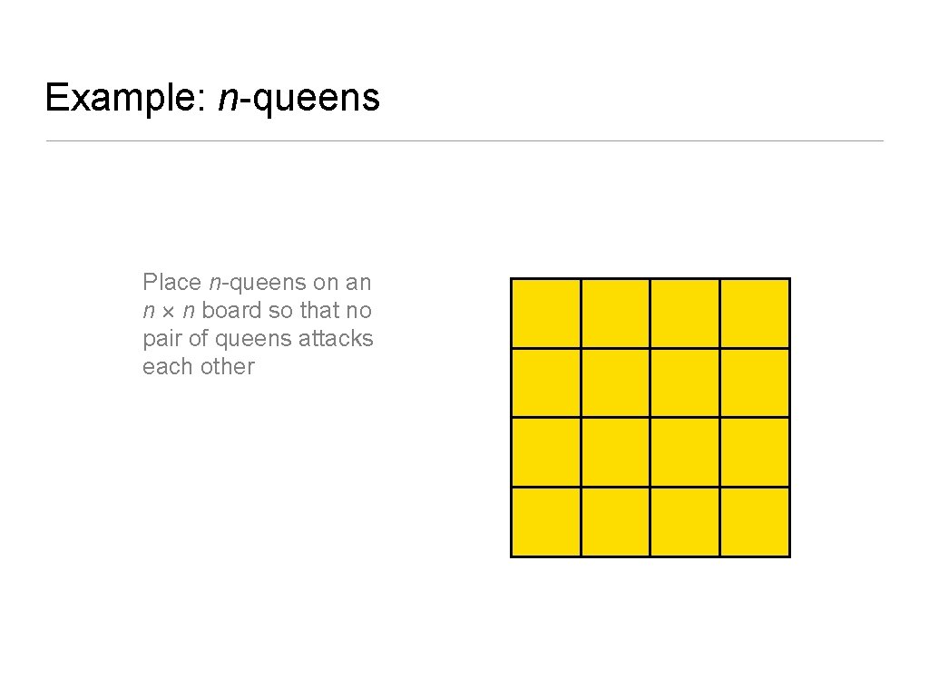 Example: n-queens Place n-queens on an n n board so that no pair of