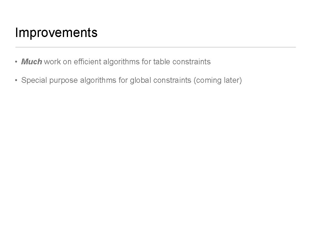 Improvements • Much work on efficient algorithms for table constraints • Special purpose algorithms