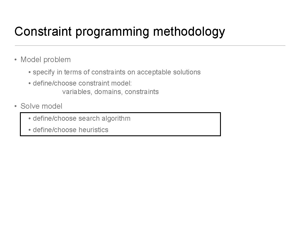 Constraint programming methodology • Model problem • specify in terms of constraints on acceptable