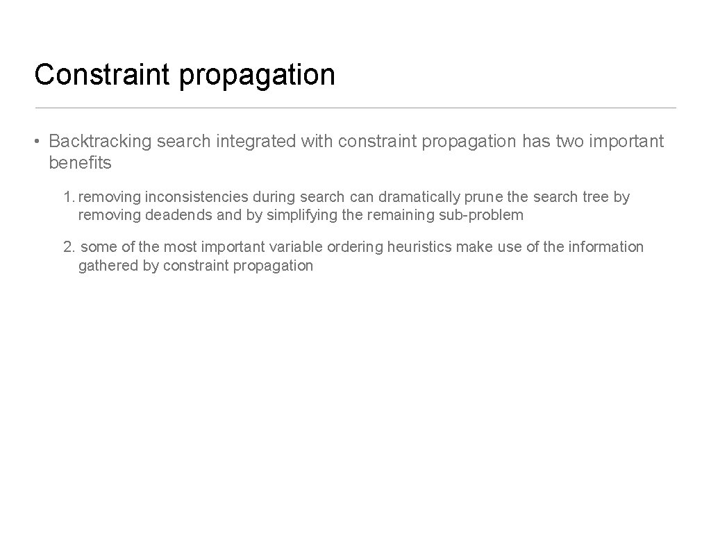 Constraint propagation • Backtracking search integrated with constraint propagation has two important benefits 1.