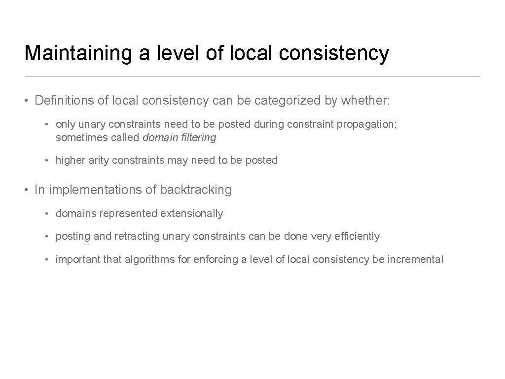 Maintaining a level of local consistency • Definitions of local consistency can be categorized