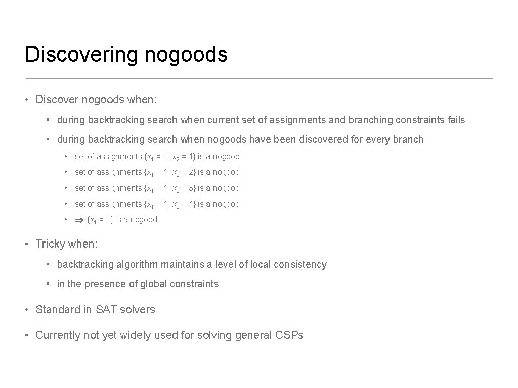 Discovering nogoods • Discover nogoods when: • during backtracking search when current set of