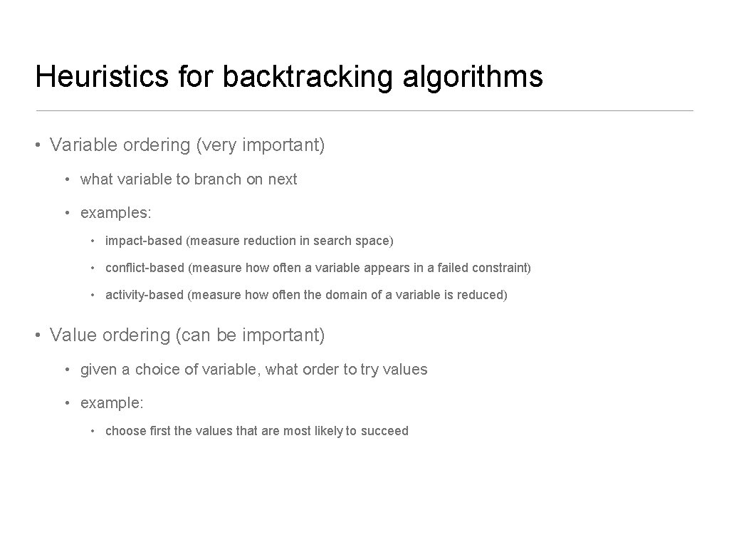 Heuristics for backtracking algorithms • Variable ordering (very important) • what variable to branch