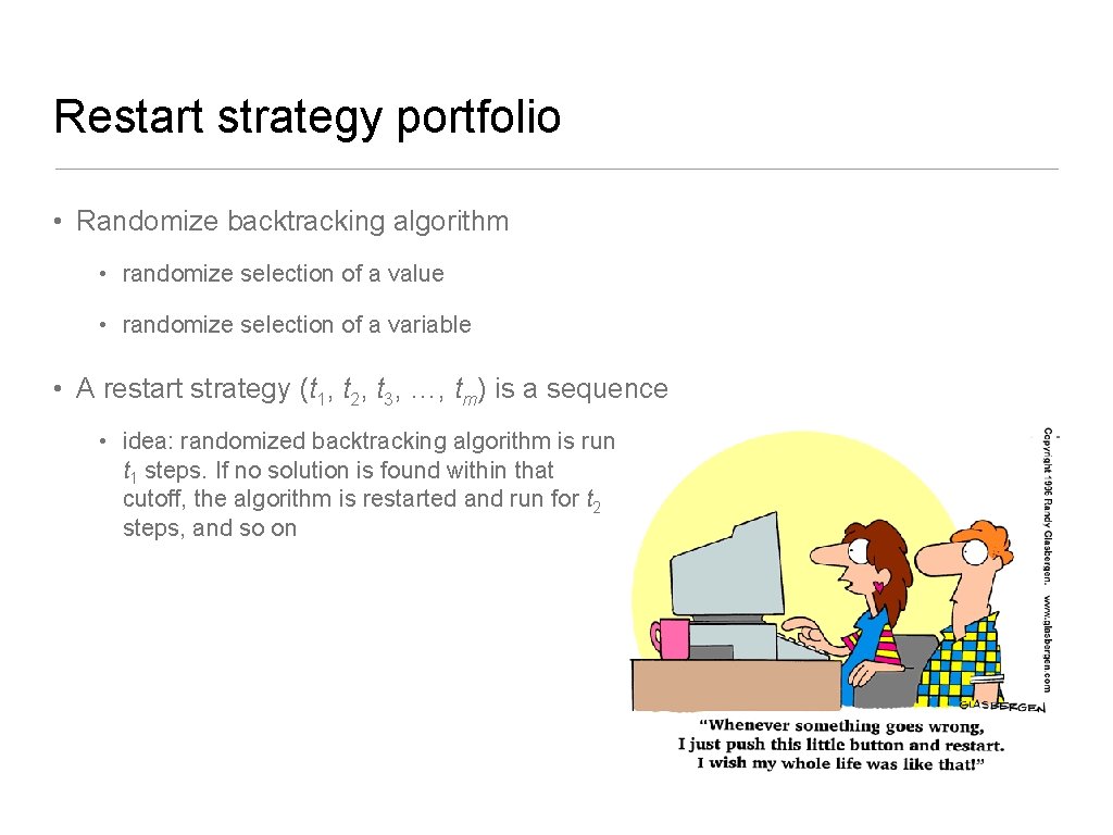 Restart strategy portfolio • Randomize backtracking algorithm • randomize selection of a value •