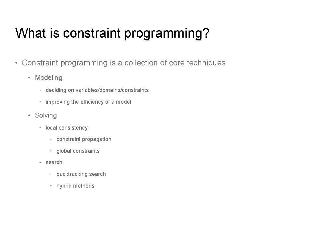 What is constraint programming? • Constraint programming is a collection of core techniques •