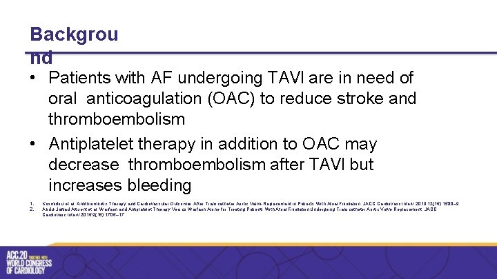 Backgrou nd • Patients with AF undergoing TAVI are in need of oral anticoagulation