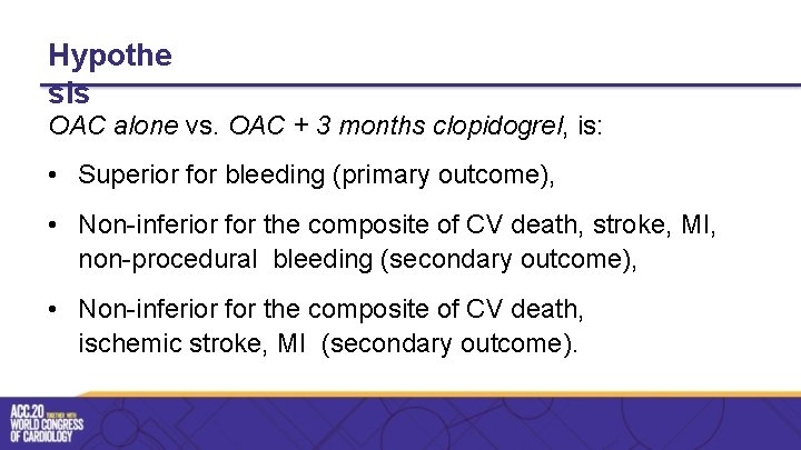 Hypothe sis OAC alone vs. OAC + 3 months clopidogrel, is: • Superior for