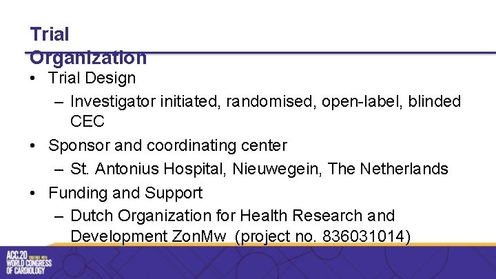 Trial Organization • Trial Design – Investigator initiated, randomised, open-label, blinded CEC • Sponsor